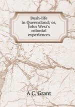 Bush-life in Queensland; or, John West`s colonial experiences