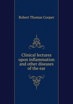 Clinical lectures upon inflammation and other diseases of the ear