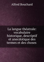 La langue thatrale: vocabulaire historique, descriptif et anecdotique des termes et des choses