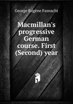 Macmillan`s progressive German course. First (Second) year