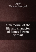 A memorial of the life and character of James Bowen Everhart;
