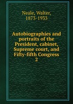 Autobiographies and portraits of the President, cabinet, Supreme court, and Fifty-fifth Congress. 2