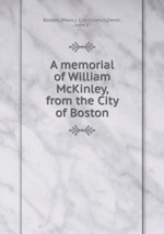 A memorial of William McKinley, from the City of Boston