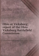 Ohio at Vicksburg; report of the Ohio Vicksburg Battlefield Commission