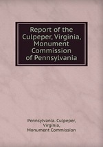 Report of the Culpeper, Virginia, Monument Commission of Pennsylvania