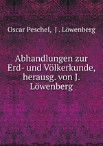 Abhandlungen zur Erd- und Vlkerkunde, herausg. von J. Lwenberg