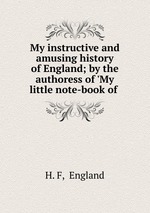 My instructive and amusing history of England; by the authoress of `My little note-book of