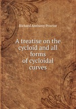 A treatise on the cycloid and all forms of cycloidal curves