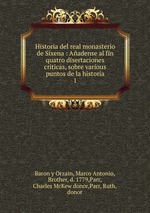 Historia del real monasterio de Sixena : Aadense al fin quatro disertaciones criticas, sobre various puntos de la historia.. 1