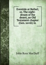 Eventide at Bethel; or, The night-dream of the desert, an Old Testament chapter (Gen. xxviii) in