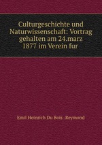 Culturgeschichte und Naturwissenschaft: Vortrag gehalten am 24.marz 1877 im Verein fur