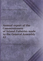 Annual report of the Commissioners of Inland Fisheries made to the General Assembly. 42