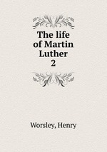 The life of Martin Luther. 2