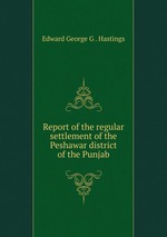 Report of the regular settlement of the Peshawar district of the Punjab