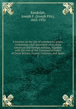 A treatise on the law of commercial paper, containing a full statement of existing American and foreign statutes, together with the text of the Commercial codes of Great Britain, France, Germany and Spain. 2