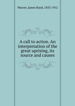 A call to action. An interpretation of the great uprising, its source and causes
