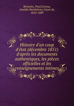 Histoire d`un coup d`tat (dcembre 1851) d`aprs les documents authentiques, les pices officielles et les renseignements intimes