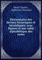 Dictionnaire des devises historiques et hraldiques: avec figures et une table alphabtique des noms
