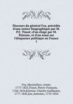 Discours du gnral Foy, prcds d`une notice biographique par M.P.F. Tissot; d`un loge par M. tienne, et d`un essai sur l`loquence politique en France. 1