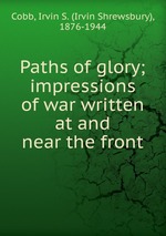 Paths of glory; impressions of war written at and near the front