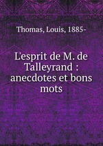 L`esprit de M. de Talleyrand : anecdotes et bons mots