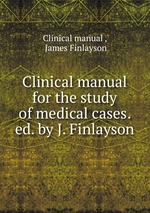 Clinical manual for the study of medical cases. ed. by J. Finlayson