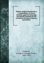 Modern surgical therapeutics: a compendium of current formul, approved dressings and specific methods for the treatment of surgical diseases and injuries