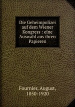 Die Geheimpolizei auf dem Wiener Kongress : eine Auswahl aus ihren Papieren