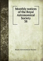 Monthly notices of the Royal Astronomical Society. 38