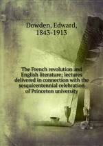 The French revolution and English literature; lectures delivered in connection with the sesquicentennial celebration of Princeton university