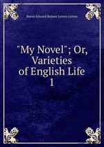 "My Novel"; Or, Varieties of English Life. 1