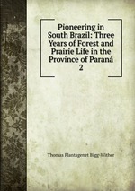 Pioneering in South Brazil: Three Years of Forest and Prairie Life in the Province of Paran. 2