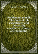 Problemata mundi. The Book of Job exegetically and practically considered, ninety-one homiletic