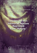 Charles Darwin: Memorial Notices Reprinted from "Nature."