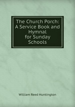 The Church Porch: A Service Book and Hymnal for Sunday Schools