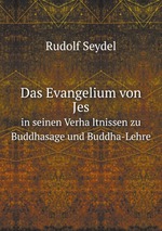 Das Evangelium von Jesu. in seinen Verhaltnissen zu Buddhasage und Buddha-Lehre