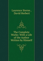 The Complete Works: With a Life of the Author Written by Himself