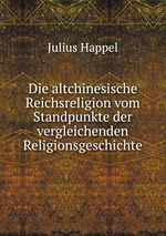 Die altchinesische Reichsreligion vom Standpunkte der vergleichenden Religionsgeschichte