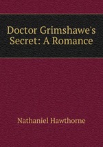 Doctor Grimshawe`s Secret: A Romance