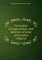 Curiosities of superstition, and sketches of some unrevealed religions