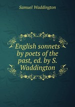 English sonnets by poets of the past, ed. by S. Waddington