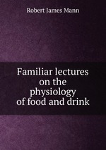 Familiar lectures on the physiology of food and drink