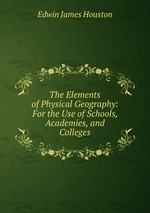 The Elements of Physical Geography: For the Use of Schools, Academies, and Colleges