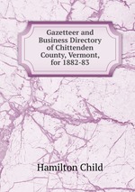 Gazetteer and Business Directory of Chittenden County, Vermont, for 1882-83