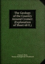 The Geology of the Country Around Cromer: (Explanation of Sheet 68 E.)