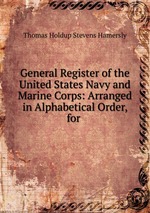 General Register of the United States Navy and Marine Corps: Arranged in Alphabetical Order, for
