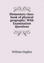 Elementary class-book of physical geography: With Examination Questions