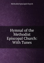 Hymnal of the Methodist Episcopal Church: With Tunes
