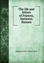 The life and letters of Frances, baroness Bunsen
