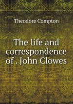 The life and correspondence of . John Clowes